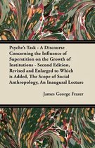 Psyche's Task - A Discourse Concerning the Influence of Superstition on the Growth of Institutions - Second Edition, Revised and Enlarged to Which is Added, The Scope of Social Anthropology, An Inaugural Lecture