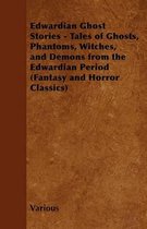 Edwardian Ghost Stories - Tales of Ghosts, Phantoms, Witches, and Demons from the Edwardian Period (Fantasy and Horror Classics)