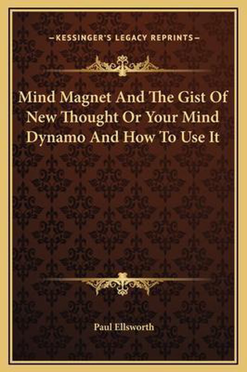 Mind Magnet And The Gist Of New Thought Or Your Mind Dynamo And How To Use It van Paul Ellsworth