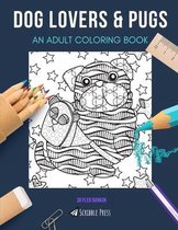 Dog Lovers & Pugs: AN ADULT COLORING BOOK