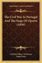 The Civil War in Portugal and the Siege of Oporto (1836) the Civil War in Portugal and the Siege of Oporto (1836)