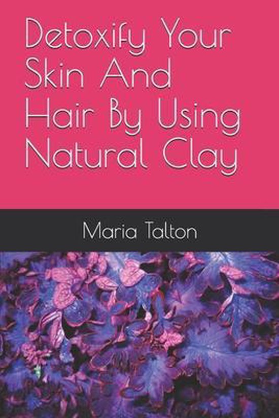 Detoxify Your Skin And Hair By Using Natural Clay - cover