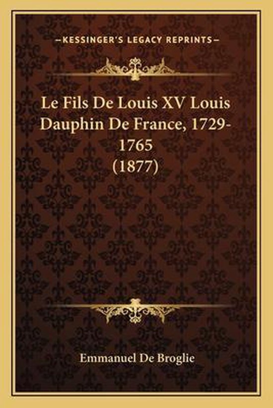 Le Fils de Louis XV Louis Dauphin de France, 17291765 (1877), Emmanuel de Broglie