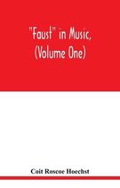 Faust in music, (Volume One) The Faust-Theme in Dramatic Music A study of the Operas, Music-Dream and Cantatas in the Faust-Theme
