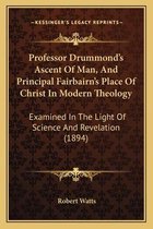 Professor Drummond's Ascent of Man, and Principal Fairbairn's Place of Christ in Modern Theology