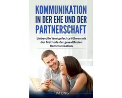 Kommunikation in der Ehe und der Partnerschaft: Liebevolle Wortgefechte führen mit der Methode der gewaltfreien Kommunikation