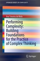SpringerBriefs in Complexity - Performing Complexity: Building Foundations for the Practice of Complex Thinking