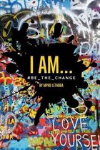 I AM...#BE_THE_CHANGE