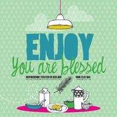 Enjoy you are blessed