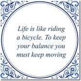 Tegeltje met standaard - Life is like riding a bicycle. To keep your balance you must keep moving