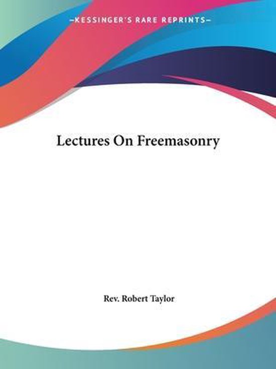 Lectures on Freemasonry, Rev Robert Taylor 9781417995110 Boeken