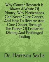 Why Cancer Research Is Always A Waste Of Money, Why Medications Can Never Cure Cancer, And How To Reverse And Cure Cancer Through The Power Of Fruitarian Dieting And Prolonged Fast