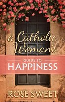 A Catholic Woman's Guide to Happiness