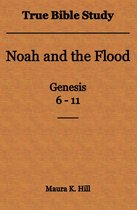 True Bible Study: Noah and the Flood Genesis 6-11