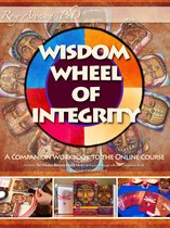 The Wisdom Wheel of Integrity: Companion Workbook to the Online Course