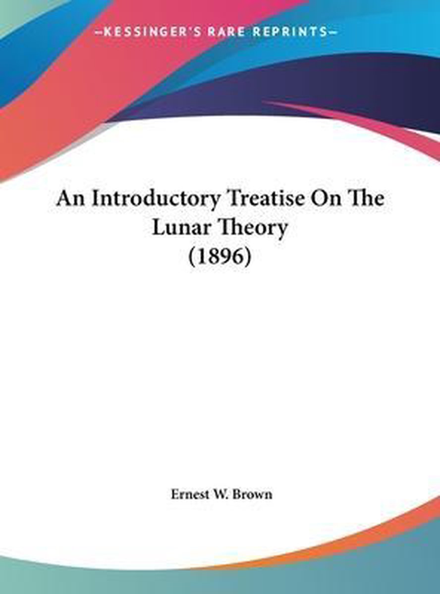 An Introductory Treatise On The Lunar Theory (1896) van Ernest Brown