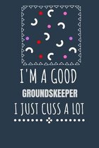 I'm a Good Groundskeeper I Just Cuss a Lot