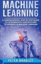 Machine Learning - A Comprehensive, Step-by-Step Guide to Intermediate Concepts and Techniques in Machine Learning