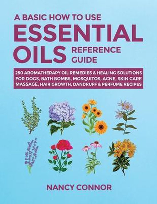 A Basic How to Use Essential Oils Reference Guide, Nancy Connor
