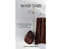 Wabi Sabi - Learning the ancient japanese art of imperfection with thoughtfulness and peacefulness. Conceptual art and Minimalism