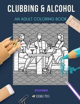 Clubbing & Alcohol: AN ADULT COLORING BOOK