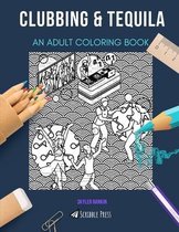Clubbing & Tequila: AN ADULT COLORING BOOK