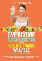 Overcome Sugar Addiction with The Healthy Snacks Valuable BUNDLE- 2 Books in 1-The Guide for a Healthy Lifestyle with Clean Eating, Understand Nutrition and Fat Burn
