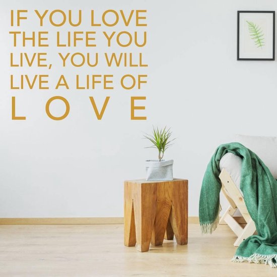 Muurtekst If You Love The Life You Live, You Will Live A Life Of Love - Goud - 80 x 80 cm - woonkamer alle