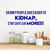 Muursticker Skinny People Are Easier To Kidnap, Stay Safe, Eat More!! -  Donkerblauw -  160 x 55 cm  -  woonkamer  keuken  engelse teksten  alle - Muursticker4Sale