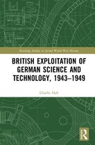 Routledge Studies in Second World War History - British Exploitation of German Science and Technology, 1943-1949