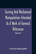 Turning And Mechanical Manipulation Intended As A Work Of General Reference And Practical Instruction On The Lathe, And The Various Mechanical Pursuits Followed By Amateurs (Volume