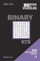 The Mini Book Of Logic Puzzles 2020-2021. Binary 8x8 - 240 Easy To Master Puzzles. #1