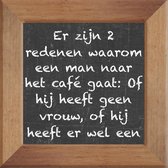 Wijsheden op krijtbord tegel over Vrouw onvriendelijk met spreuk :Er zijn 2 redenen waarom een man naar het café gaat Of hij heeft geen vrouw of hij heeft er wel een