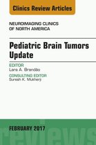 The Clinics: Radiology Volume 27-1 - Pediatric Brain Tumors Update, An Issue of Neuroimaging Clinics of North America