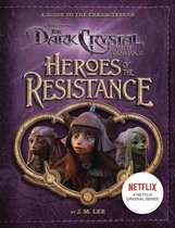 Heroes of the Resistance A Guide to the Characters of The Dark Crystal Age of Resistance JIM HENSON'S THE DARK CRYSTAL