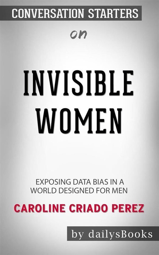 Boek cover Invisible Women: Data Bias in a World Designed for Men by Caroline Criado Perez: Conversation Starters van Dailybooks (Onbekend)