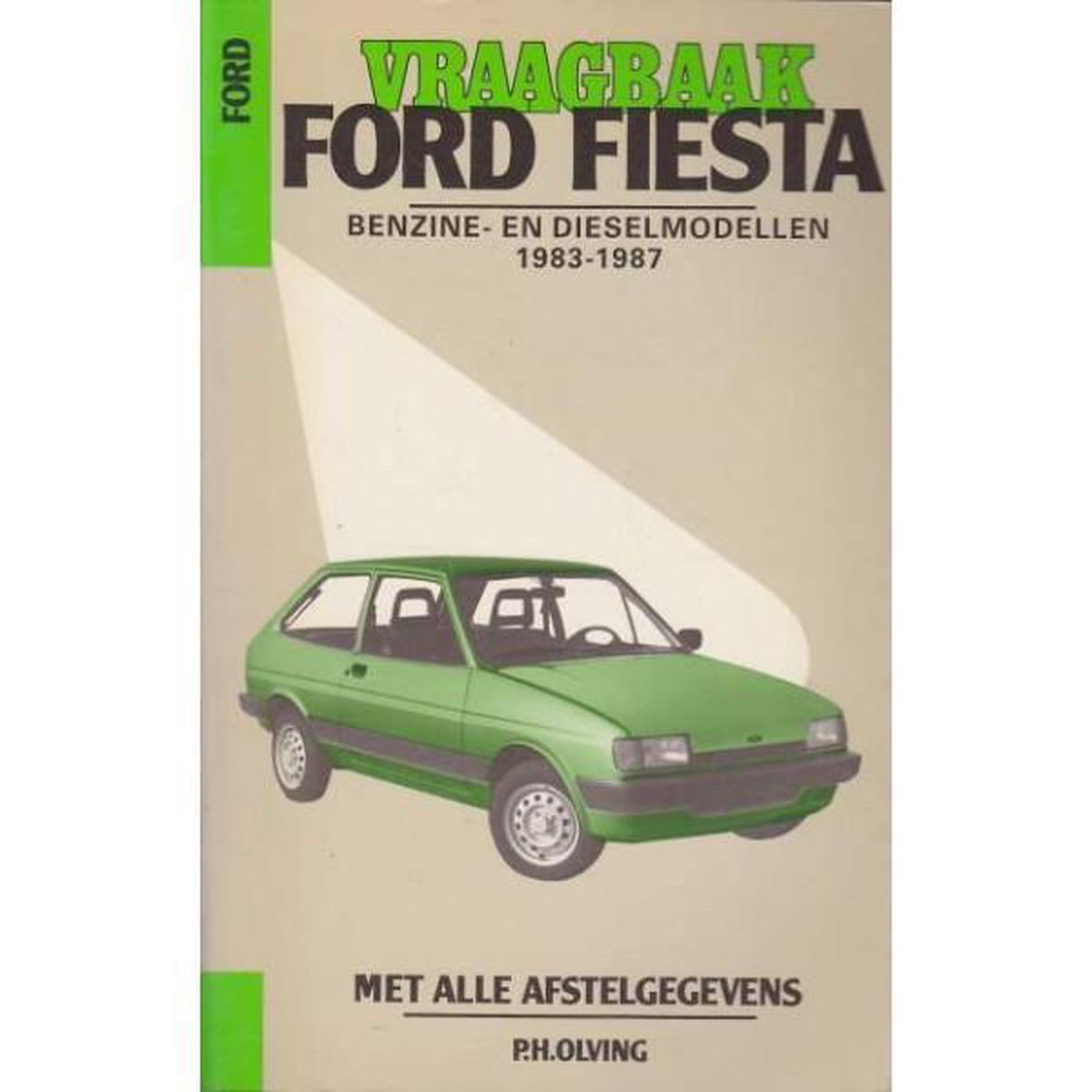 Vraagbaak Ford Fiesta Benzine- en Dieselmodellen 1983 - 1987 - P.H. Olving