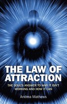 The Law of Attraction: The Souls Answer to Why It isn't Working and How it Can