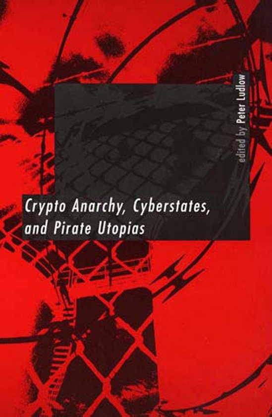 Crypto Anarchy, Cyberstates, and Pirate Utopias - cover