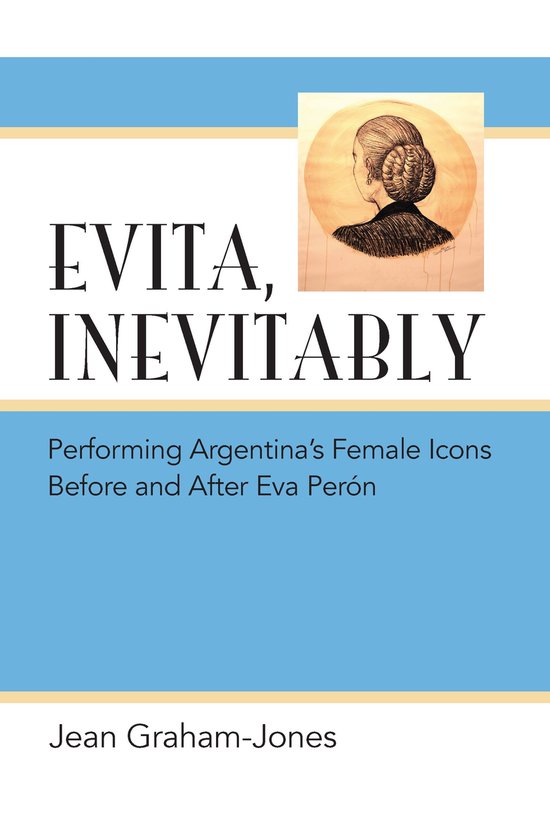Evita, Inevitably: Performing Argentina's Female Icons Befor ... - cover