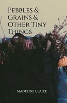 Pebbles & Grains & Other Tiny Things