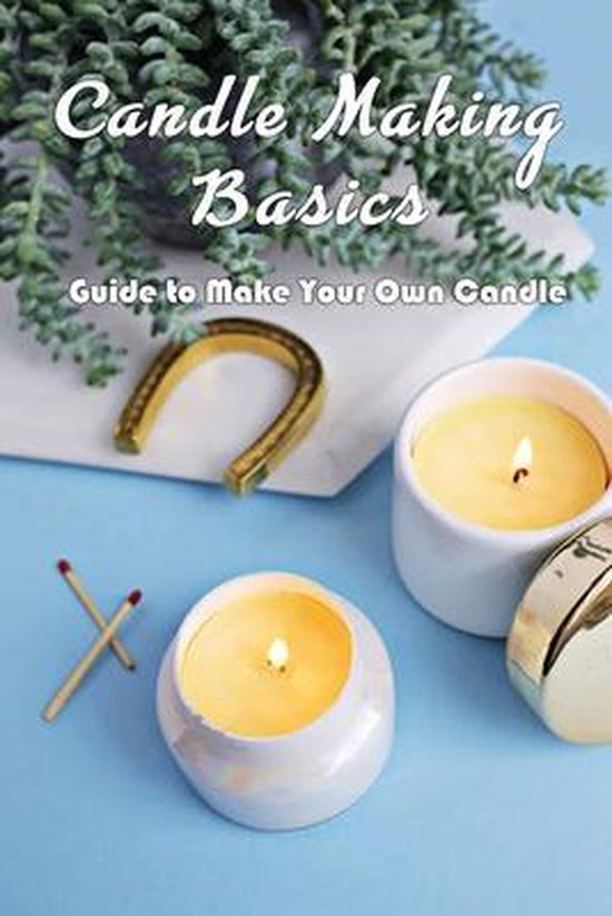 Candle Making Basics Guide to Make Your Own Candle, Darin Newson
