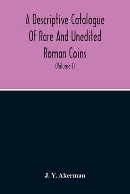 A Descriptive Catalogue Of Rare And Unedited Roman Coins