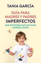 Guía para madres y padres imperfectos que saben que sus hijos también lo son / Guide for Imperfect ParentsWho Know Their Children Are Too