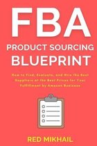 FBA Product Sourcing Blueprint: How to Find, Evaluate, and Hire the Best Suppliers at the Best Prices for Your Fulfillment by Amazon Business