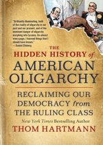 The Hidden History of American Oligarchy Reclaiming Our Democracy from the Ruling Class