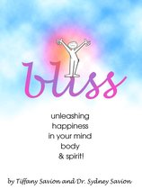 Bliss: Unleashing Happiness in Your Mind, Body and Spirit