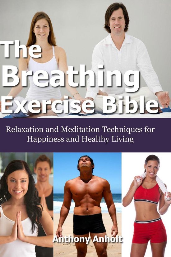 The Breathing Exercise Bible: Relaxation and Meditation Tech ... - cover
