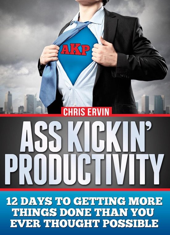 Ass Kickin' Productivity: 12 Days to Getting More Things Don ... - cover