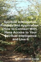 Spiritual Intelligence: Practice and Application – How to Connect With, Have Access to Your Spiritual Intelligence and Live It